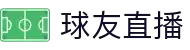 球友直播 - 球友直播官方平台 - 懂你所爱，播你想看